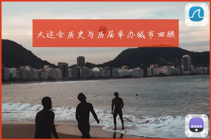 大运会历史与历届举办城市回顾