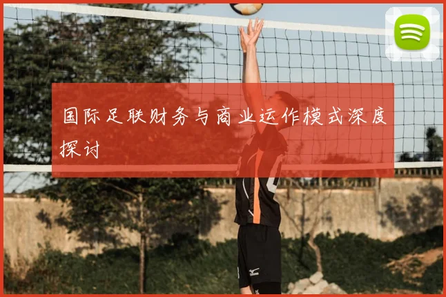 国际足联财务与商业运作模式深度探讨