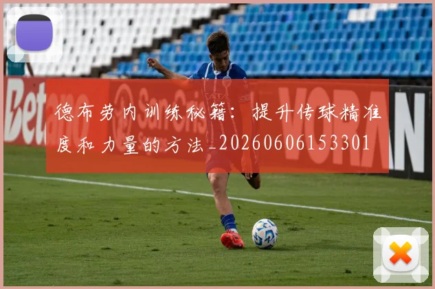 德布劳内训练秘籍:提升传球精准度和力量的方法_20260606153301