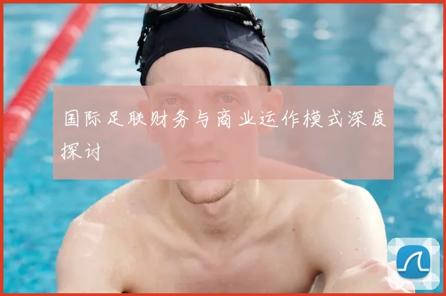 国际足联财务与商业运作模式深度探讨