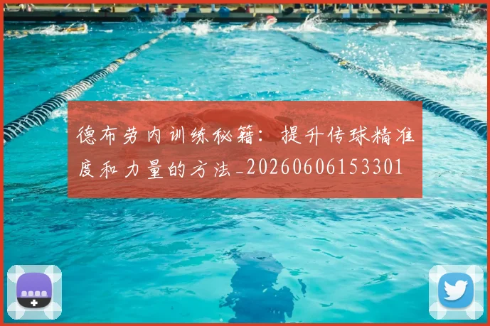 德布劳内训练秘籍：提升传球精准度和力量的方法_20260606153301